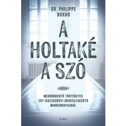   A holtaké a szó - Megdöbbentő történetek egy igazságügyi orvosszakértő mindennapjaiból