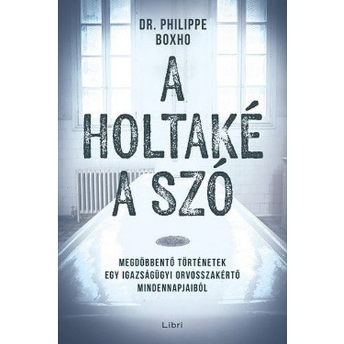 A holtaké a szó - Megdöbbentő történetek egy igazságügyi orvosszakértő mindennapjaiból