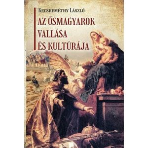 Az ősmagyarok vallása és kultúrája