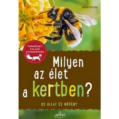 Milyen az élet a kertben? - 85 állat és növényfaj bemutatása