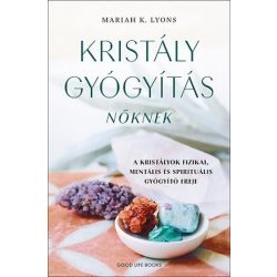   Kristálygyógyítás nőknek - A kristályok fizikai, mentális és spirituális gyógyító ereje