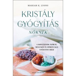 Kristálygyógyítás nőknek - A kristályok fizikai, mentális és spirituális gyógyító ereje