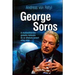 George Soros - A multimilliárdos globális hálózata és az általunk ismert világ vége
