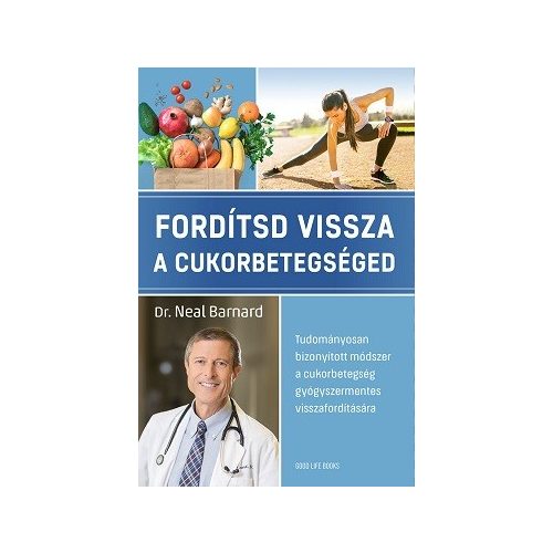 Fordítsd vissza a cukorbetegséged - Tudományosan bizonyított módszer a cukorbetegség gyógyszermentes visszafordítására