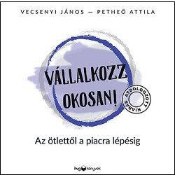 Vállalkozz okosan! /Az ötlettől a piacra lépésig