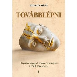   Továbblépni - Hogyan hagyjuk magunk mögött a múlt sérelmeit? (bővített, új kiadás)