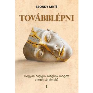 Továbblépni - Hogyan hagyjuk magunk mögött a múlt sérelmeit? (bővített, új kiadás)