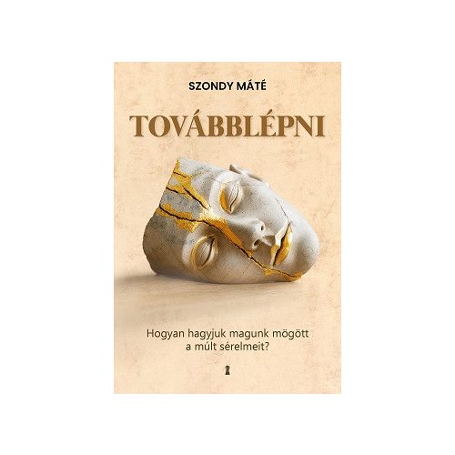 Továbblépni - Hogyan hagyjuk magunk mögött a múlt sérelmeit? (bővített, új kiadás)