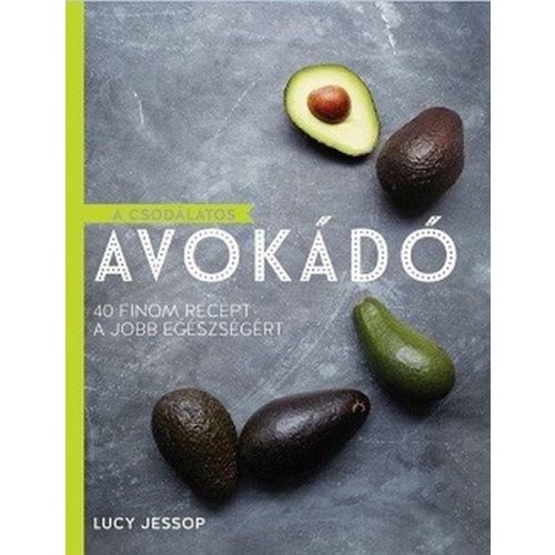 A csodálatos avokádó /40 finom recept a jobb egészségért