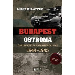   Ahogy mi láttuk - Budapest ostroma 1944-1945 - Civil naplók és visszaemlékezések I. kötet