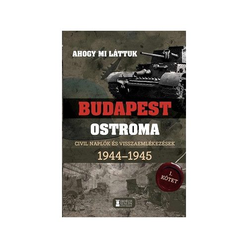 Ahogy mi láttuk - Budapest ostroma 1944-1945 - Civil naplók és visszaemlékezések I. kötet