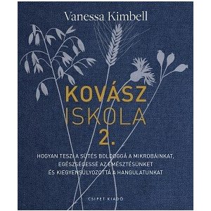 Kovásziskola 2. - Hogyan teszi a sütés boldoggá a mikrobáinkat, egészségessé az emésztésünket és kiegyensúlyozottá a hangulatunkat