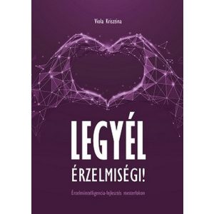 Legyél érzelmiségi! - Érzelmiintelligencia-fejlesztés mesterfokon
