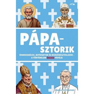 Pápasztorik - Érdekességek, botrányok és miniönéletrajzok - A történelem összes pápája