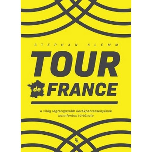 Tour de France - A világ legrangosabb kerékpárversenyének bennfentes története