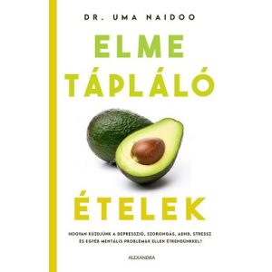 Elmetápláló ételek - Hogyan küzdjünk a depresszió, szorongás, ADHD, stressz és egyéb mentális problémák ellen étrendünkkel