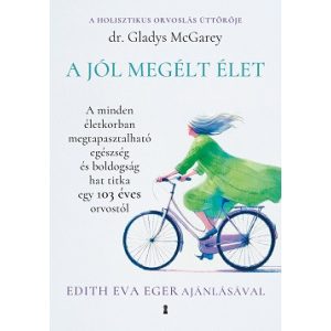A jól megélt élet - A minden életkorban megtapasztalható egészség és boldogság hat titka egy 103 éves orvostól