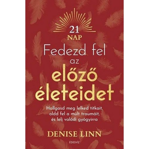 Fedezd fel az előző életeidet - Hallgasd meg lelked titkait, oldd fel a múlt traumáit és lelj igazi gyógyírra