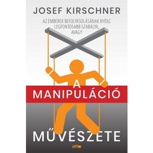 A manipuláció művészete - Az emberek befolyásolásának nyolc legfontosabb szabálya