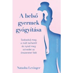   A belső gyermek gyógyítása - Szabadulj meg a múlt terheitől és nyisd meg szívedet az önszeretet felé