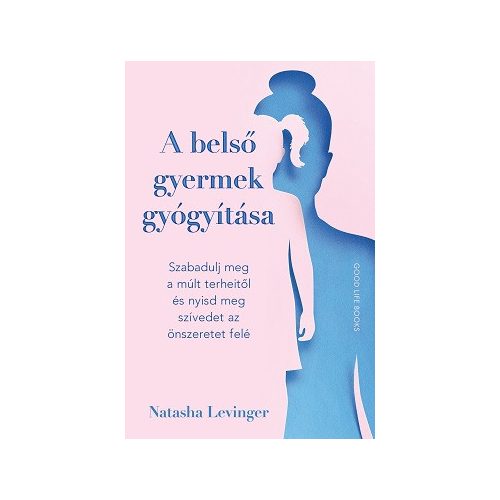 A belső gyermek gyógyítása - Szabadulj meg a múlt terheitől és nyisd meg szívedet az önszeretet felé