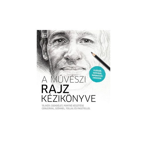 A művészi rajz kézikönyve - Tájkép, csendélet, portré készítése ceruzával, szénnel, tollal és pasztellel