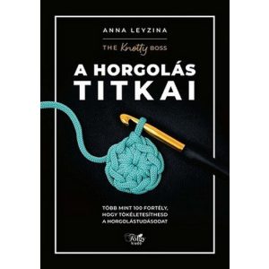 A horgolás titkai - Több mint 100 fortély, hogy tökéletesíthesd a horgolástudásodat