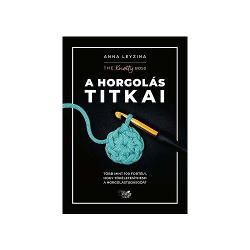 A horgolás titkai - Több mint 100 fortély, hogy tökéletesíthesd a horgolástudásodat