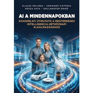 AI a mindennapokban - Gyakorlati útmutató a mesterséges intelligencia hétköznapi alkalmazásához