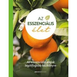   Az esszenciális élet - Az esszenciális olajok legátfogóbb kézikönyve