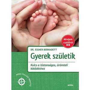 Gyerek születik - Kulcs a biztonságos, örömteli kötődéshez - Mindent a családról