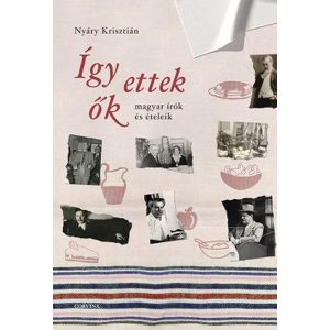 Így ettek ők - magyar írók és ételeik