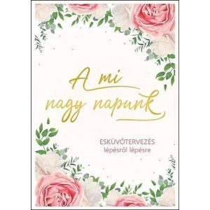 A mi nagy napunk - Esküvőtervezés lépésről lépésre