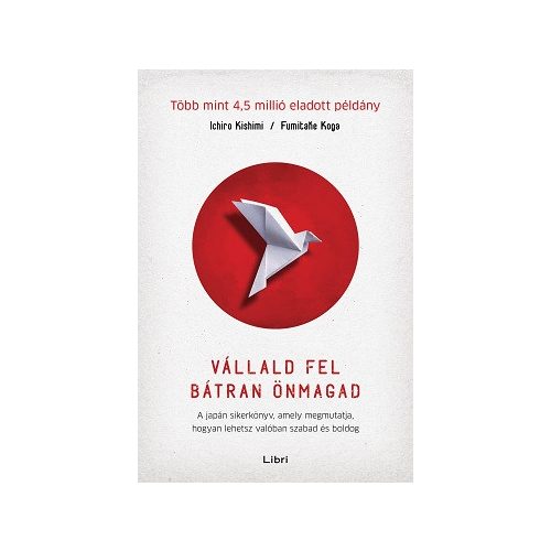 Vállald fel bátran önmagad - A japán sikerkönyv, amely megmutatja, hogyan lehetsz valóban szabad és boldog