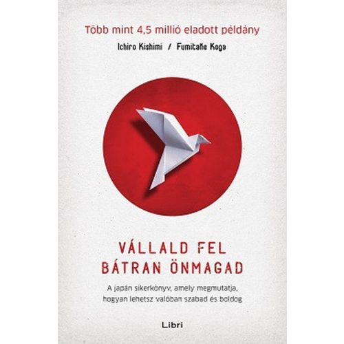 Vállald fel bátran önmagad - A japán sikerkönyv, amely megmutatja, hogyan lehetsz valóban szabad és boldog