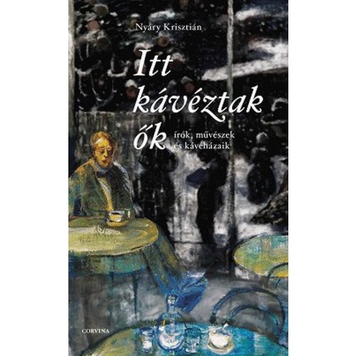 Itt kávéztak ők - Írók, művészek és kávéházaik