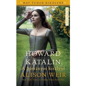 Howard Katalin - A botrányos királyné - Hat Tudor királyné