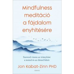   Mindfulness meditáció a fájdalom enyhítésére - Szerezd vissza az irányítást a tested és az életed felett