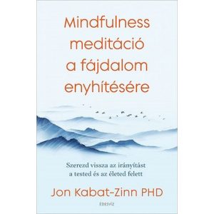 Mindfulness meditáció a fájdalom enyhítésére - Szerezd vissza az irányítást a tested és az életed felett