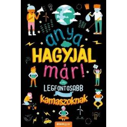   Anya, hagyjál már! A világ legfontosabb kérdéseiről kamaszoknak