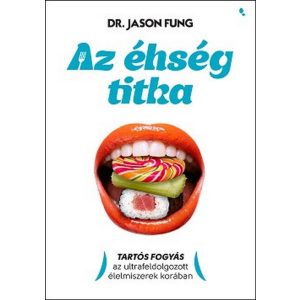Az éhség titka - Tartós fogyás az ultrafeldolgozott élelmiszerek korában