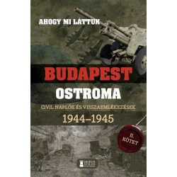   Ahogy mi láttuk - Budapest ostroma 1944-1945 - Civil naplók és visszaemlékezések II. kötet