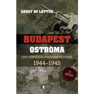 Ahogy mi láttuk - Budapest ostroma 1944-1945 - Civil naplók és visszaemlékezések II. kötet