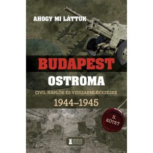 Ahogy mi láttuk - Budapest ostroma 1944-1945 - Civil naplók és visszaemlékezések II. kötet