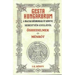 GESTA HUNGARORUM A MAGYAR HŐSMONDÁK ÖT KÖNYVE I-II. könyv / Őshiedelmek-Ménrót