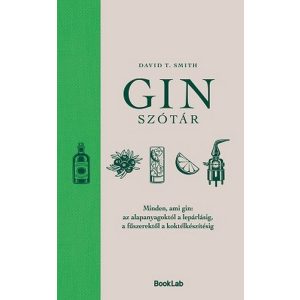 Ginszótár - Minden, ami gin: az alapanyagoktól a lepárlásig, a fűszerektől a koktélkészítésig