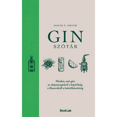 Ginszótár - Minden, ami gin: az alapanyagoktól a lepárlásig, a fűszerektől a koktélkészítésig