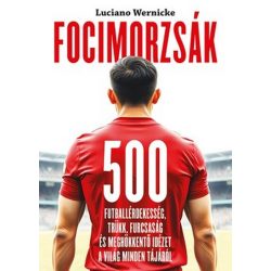   Focimorzsák - 500 futballérdekesség, trükk, furcsaság és meghökkentő idézet a világ minden tájáról