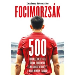 Focimorzsák - 500 futballérdekesség, trükk, furcsaság és meghökkentő idézet a világ minden tájáról