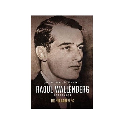 "ITT EGY SZOBA, ÉS RÁD VÁR...." - Raoul Wallenberg története